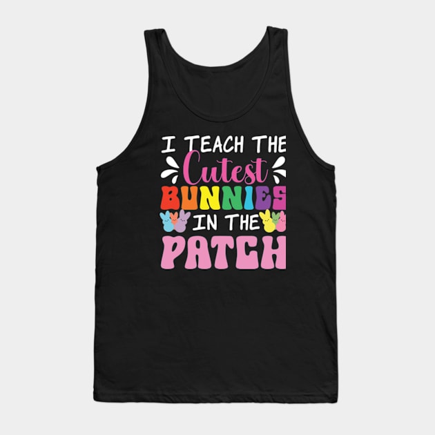 I Teach The Cutest Bunnies In The Patch Tank Top by justin moore